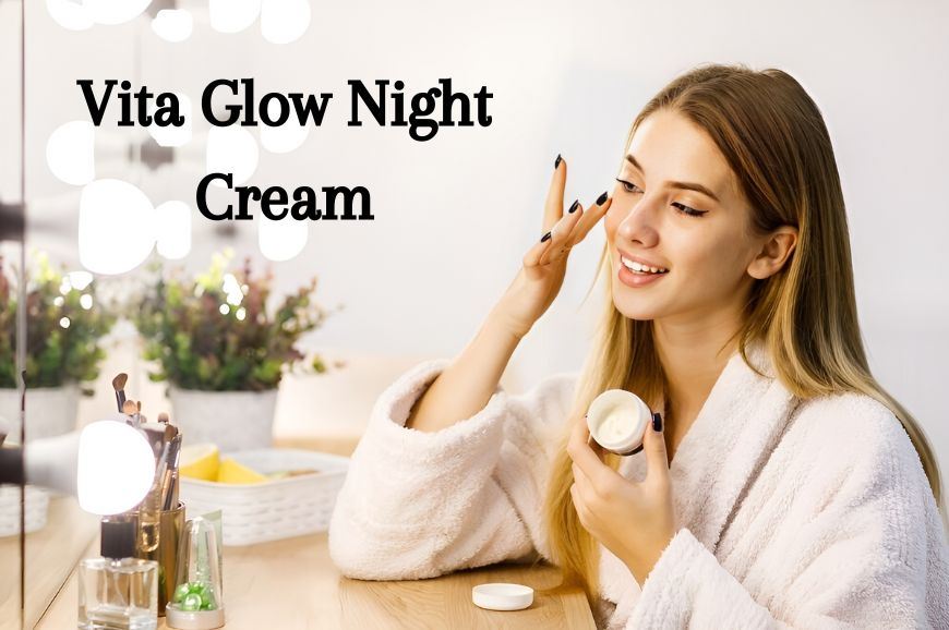 Discovering Vita Glow Night Cream: Key Elements for Bright Skin