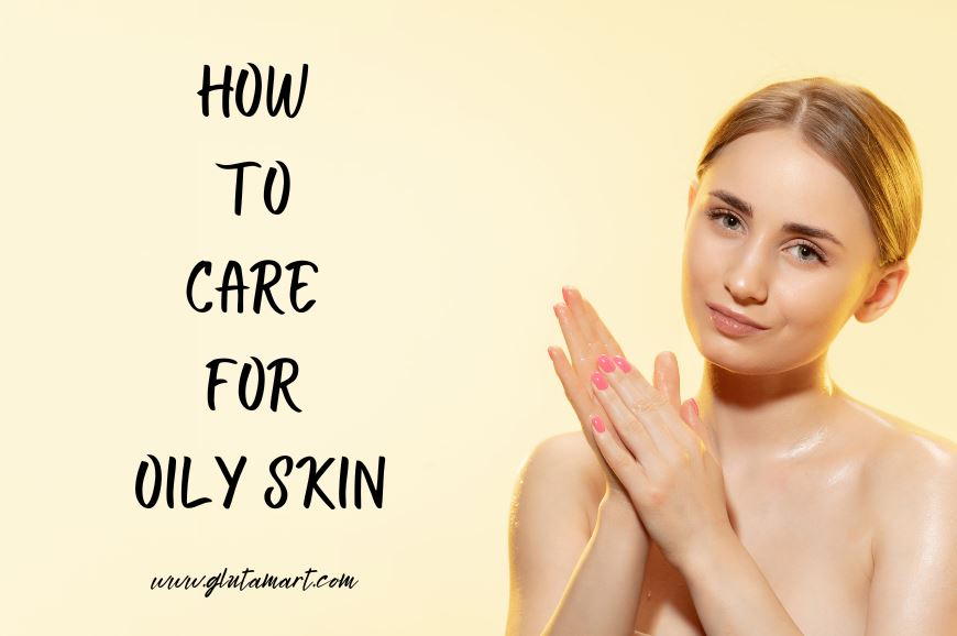 How to Care for Oily Skin