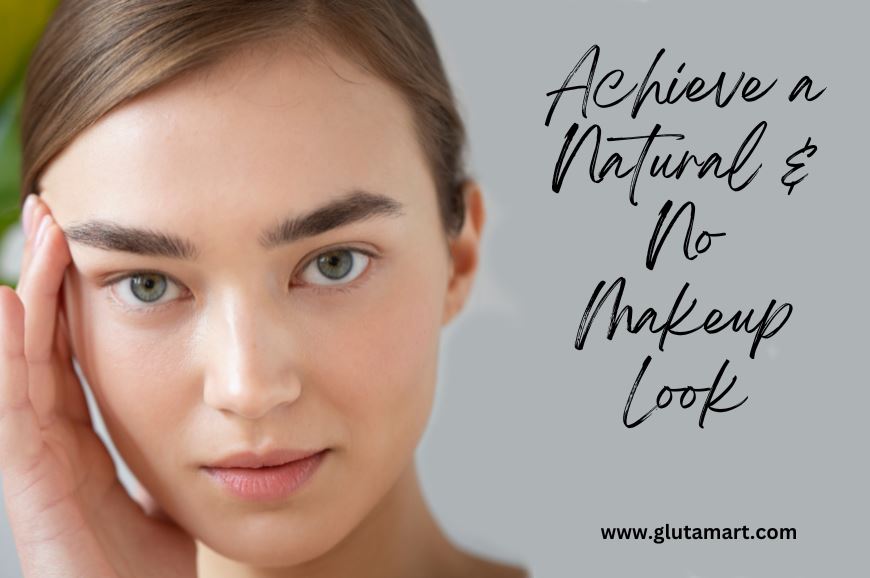 How to Achieve a Natural & No Makeup Look